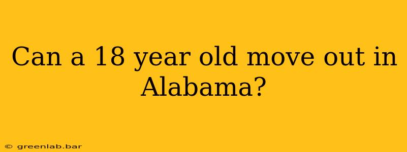 Can a 18 year old move out in Alabama?