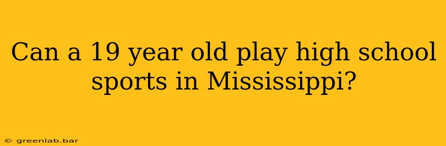 Can a 19 year old play high school sports in Mississippi?