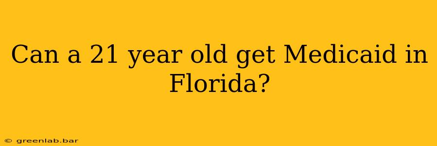 Can a 21 year old get Medicaid in Florida?