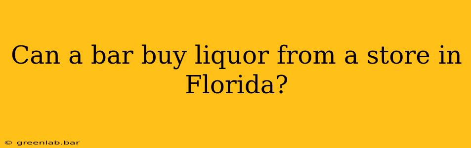 Can a bar buy liquor from a store in Florida?