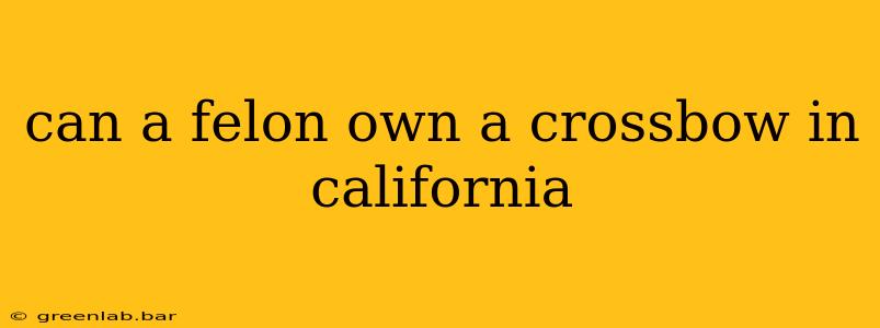 can a felon own a crossbow in california