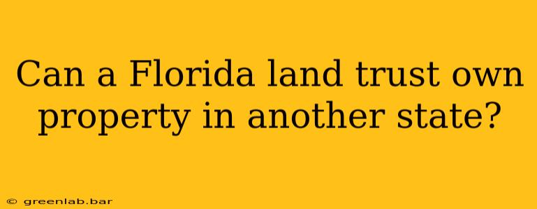 Can a Florida land trust own property in another state?