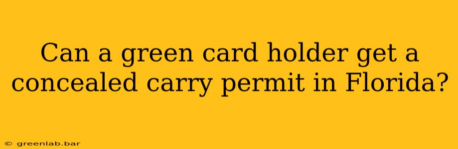 Can a green card holder get a concealed carry permit in Florida?