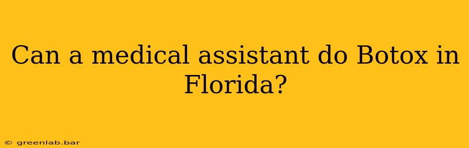 Can a medical assistant do Botox in Florida?