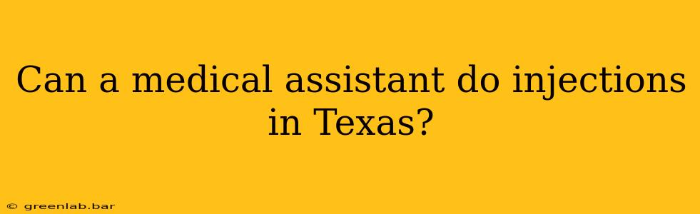 Can a medical assistant do injections in Texas?