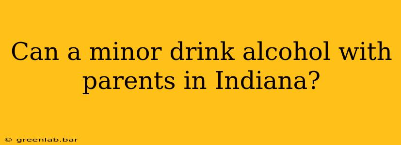 Can a minor drink alcohol with parents in Indiana?