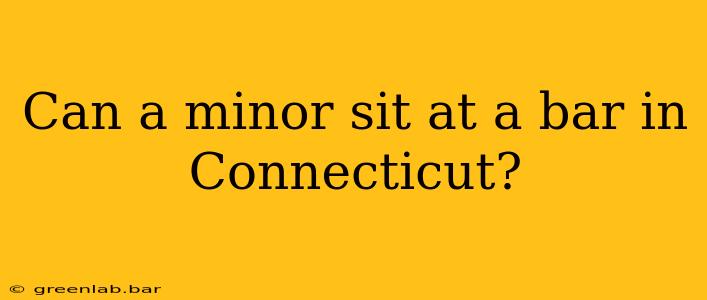 Can a minor sit at a bar in Connecticut?