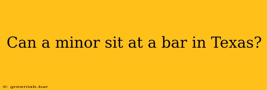 Can a minor sit at a bar in Texas?