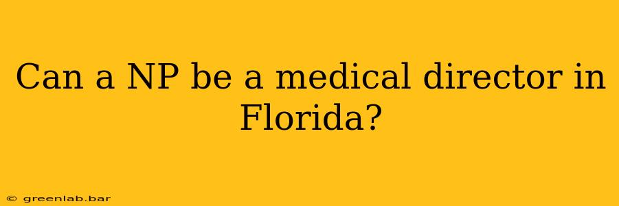 Can a NP be a medical director in Florida?