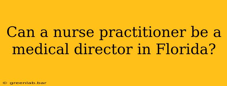 Can a nurse practitioner be a medical director in Florida?