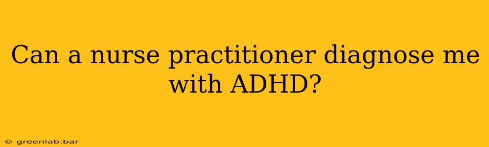 Can a nurse practitioner diagnose me with ADHD?