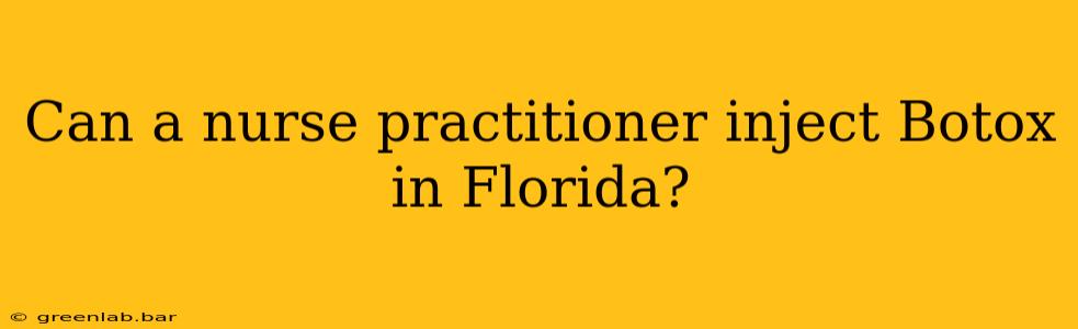 Can a nurse practitioner inject Botox in Florida?