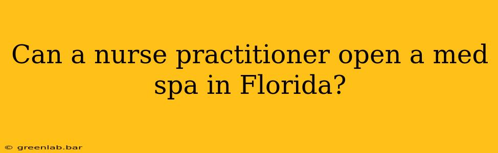 Can a nurse practitioner open a med spa in Florida?