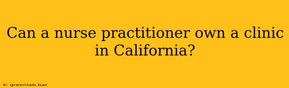 Can a nurse practitioner own a clinic in California?