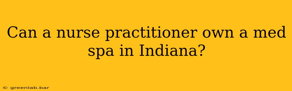 Can a nurse practitioner own a med spa in Indiana?