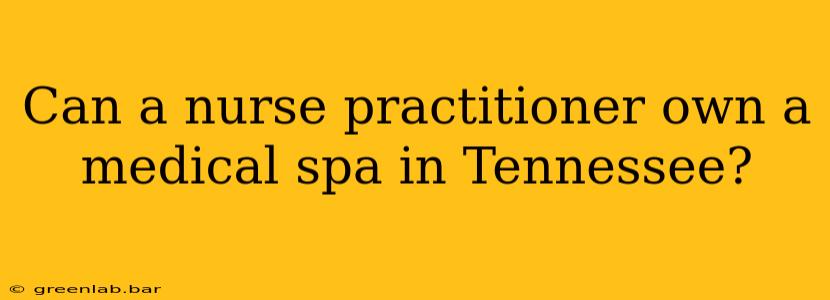 Can a nurse practitioner own a medical spa in Tennessee?