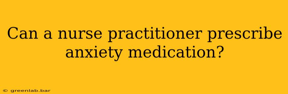 Can a nurse practitioner prescribe anxiety medication?