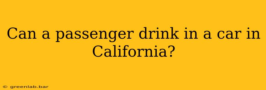 Can a passenger drink in a car in California?