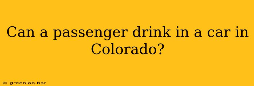 Can a passenger drink in a car in Colorado?