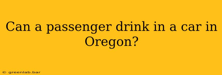 Can a passenger drink in a car in Oregon?