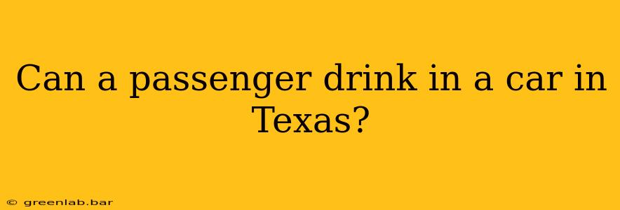 Can a passenger drink in a car in Texas?