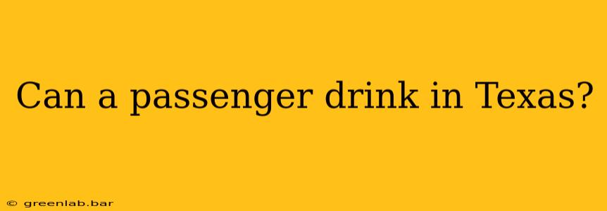 Can a passenger drink in Texas?