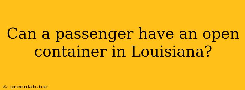 Can a passenger have an open container in Louisiana?