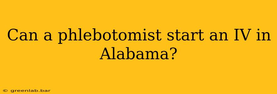 Can a phlebotomist start an IV in Alabama?