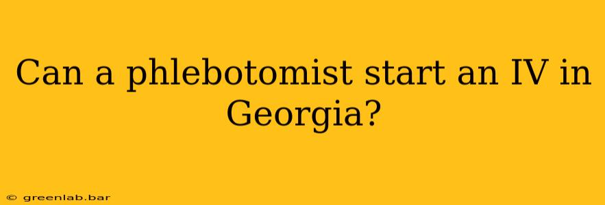 Can a phlebotomist start an IV in Georgia?