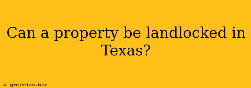 Can a property be landlocked in Texas?