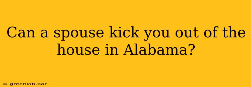 Can a spouse kick you out of the house in Alabama?