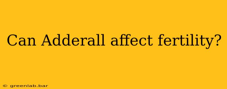 Can Adderall affect fertility?