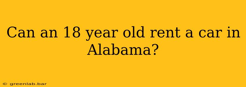 Can an 18 year old rent a car in Alabama?