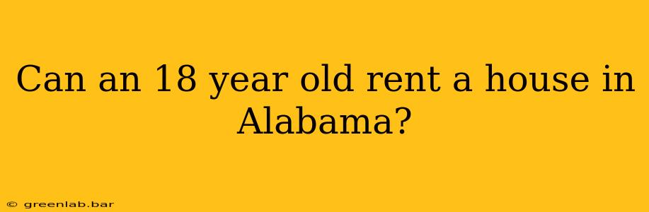 Can an 18 year old rent a house in Alabama?