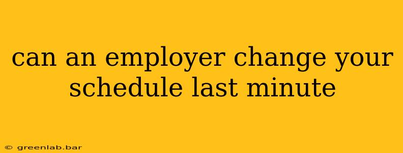 can an employer change your schedule last minute