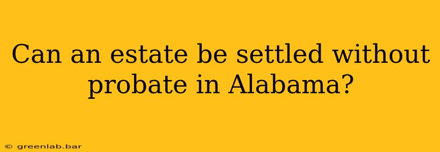 Can an estate be settled without probate in Alabama?