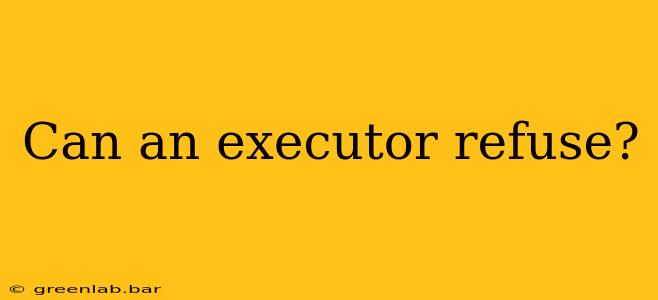 Can an executor refuse?