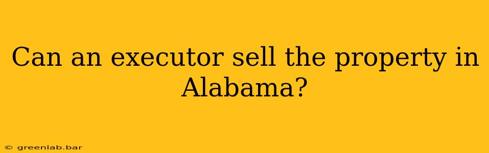 Can an executor sell the property in Alabama?