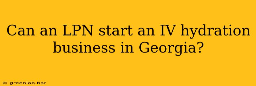 Can an LPN start an IV hydration business in Georgia?