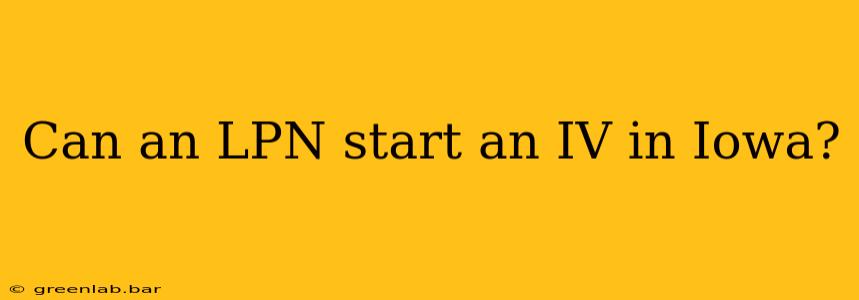 Can an LPN start an IV in Iowa?