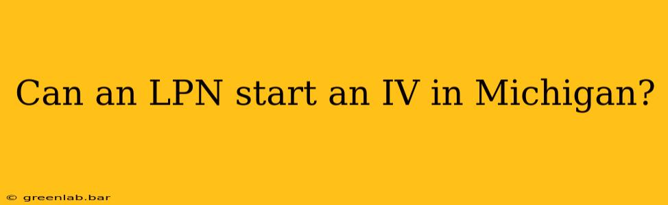 Can an LPN start an IV in Michigan?