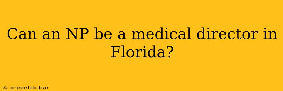 Can an NP be a medical director in Florida?