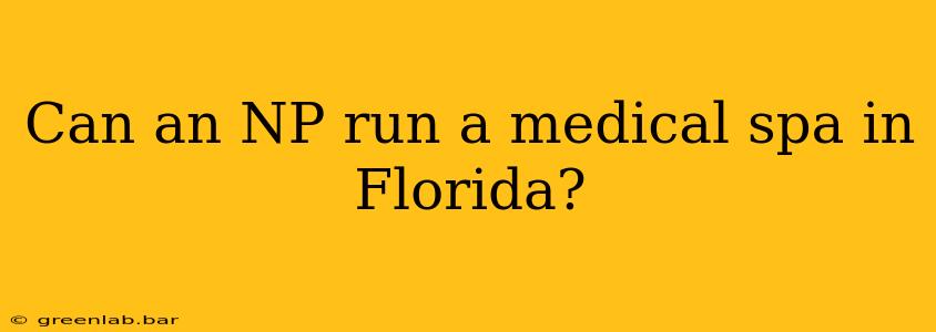 Can an NP run a medical spa in Florida?