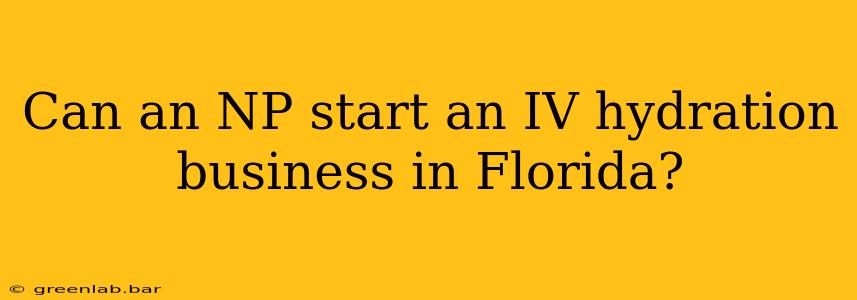 Can an NP start an IV hydration business in Florida?