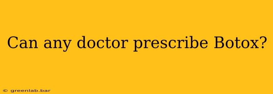 Can any doctor prescribe Botox?