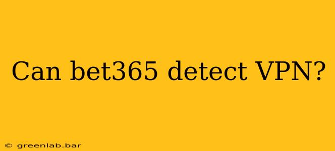 Can bet365 detect VPN?