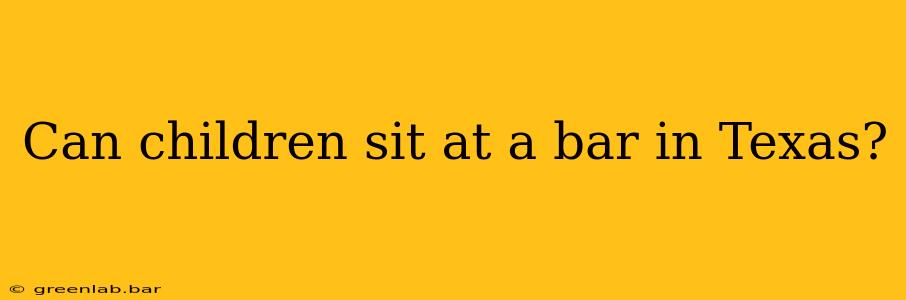 Can children sit at a bar in Texas?