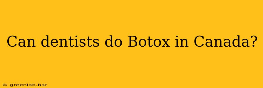 Can dentists do Botox in Canada?