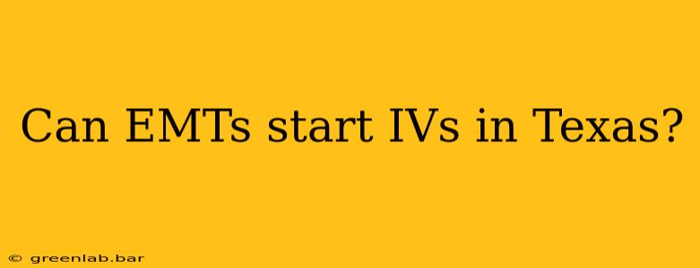 Can EMTs start IVs in Texas?