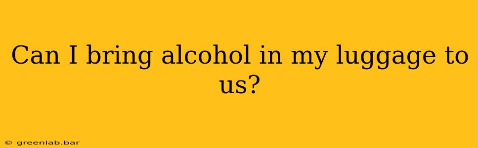 Can I bring alcohol in my luggage to us?